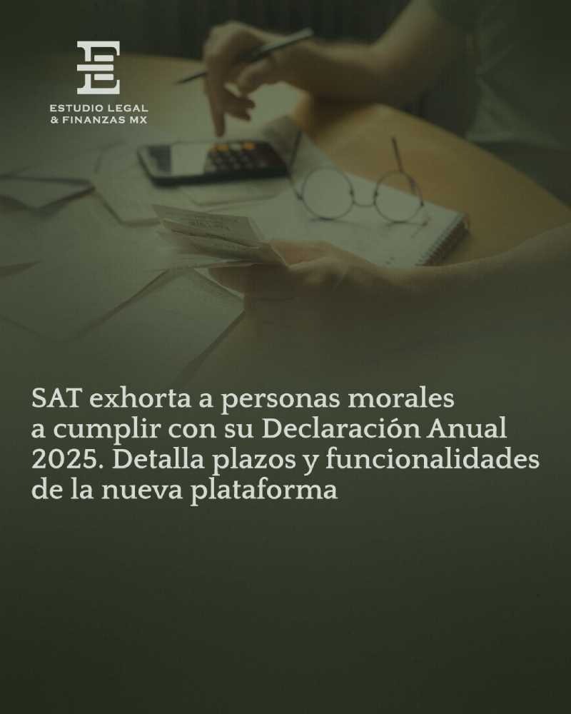 SAT exhorta a personas morales a cumplir con su Declaración Anual 2025. Detalla plazos y funcionalidades de la nueva plataforma