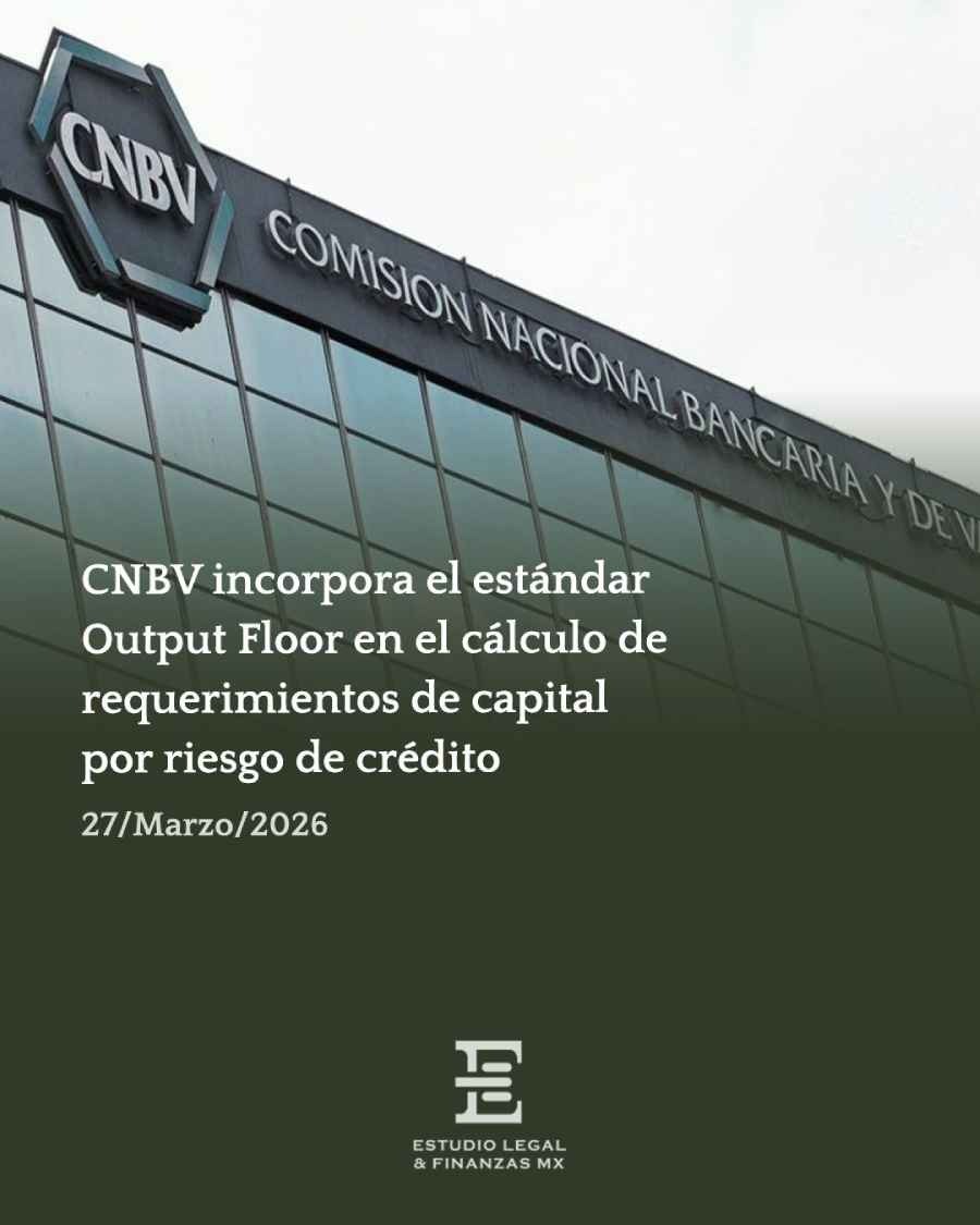 CNBV incorpora el estándar Output Floor en el cálculo de requerimientos de capital por riesgo de crédito