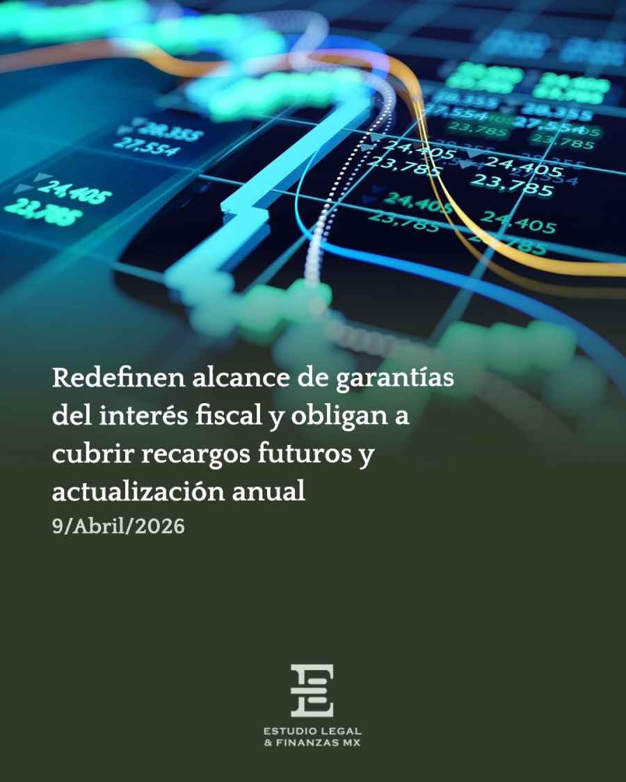 Redefinen alcance de garantías del interés fiscal y obligan a cubrir recargos futuros y actualización anual