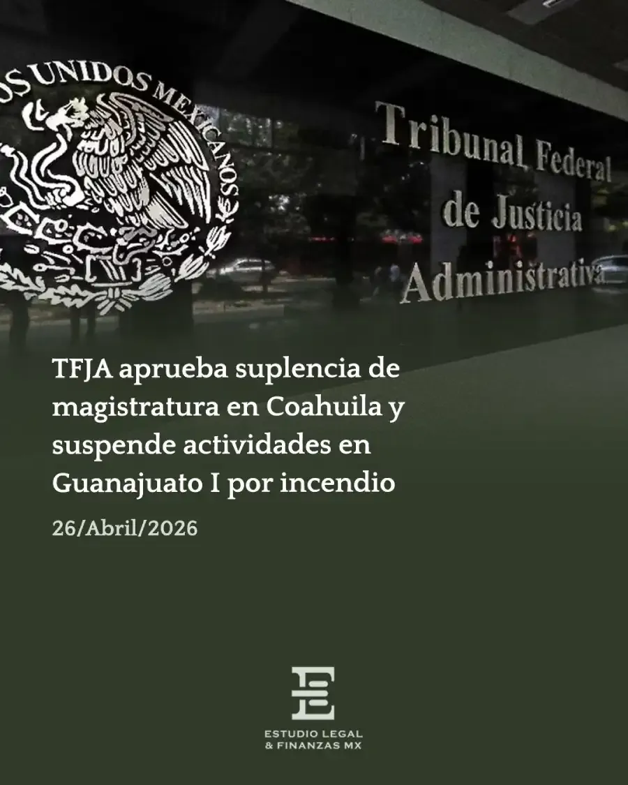 TFJA aprueba suplencia de magistratura en Coahuila y suspende actividades en Guanajuato I por incendio