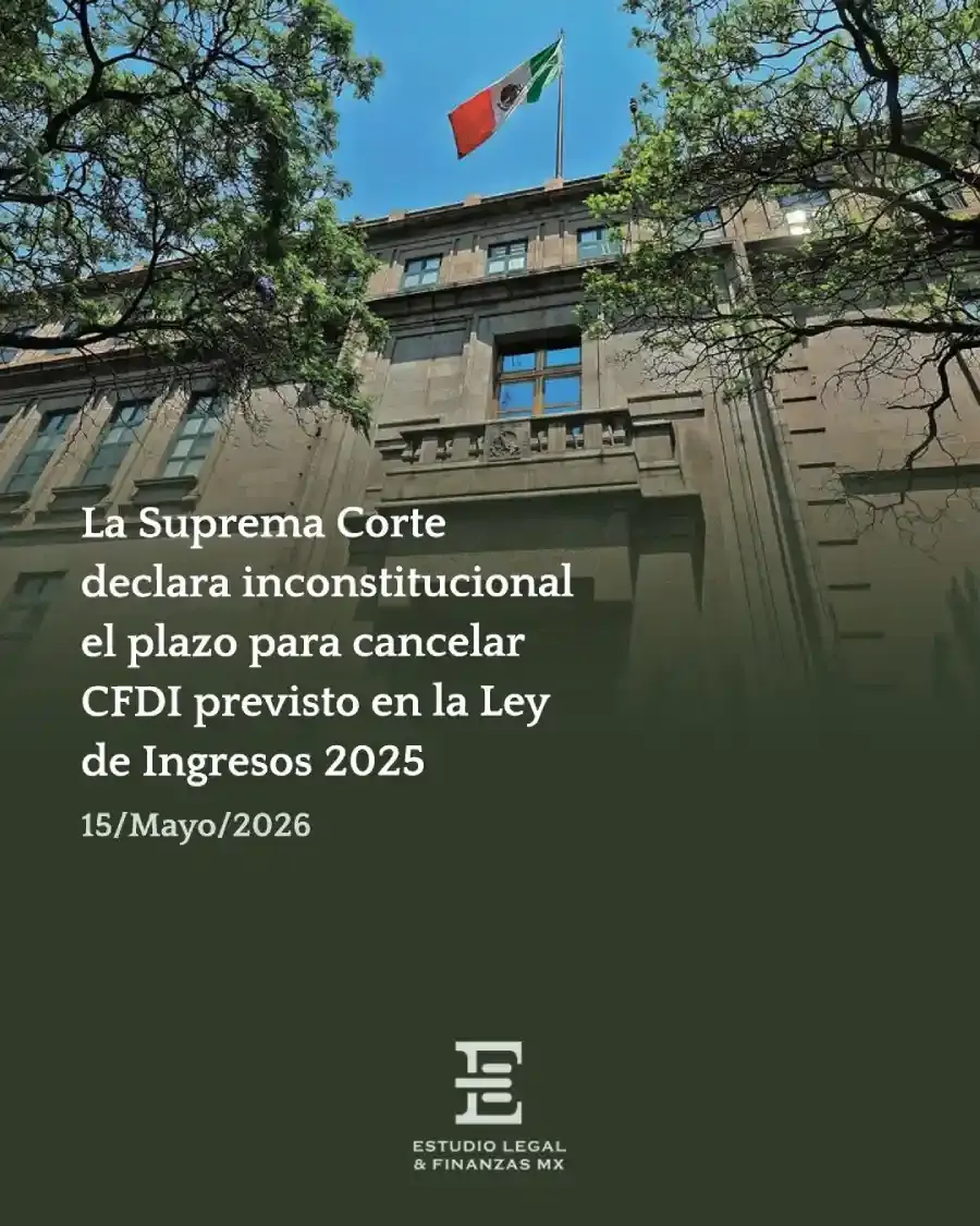La Suprema Corte declara inconstitucional el plazo para cancelar CFDI previsto en la Ley de Ingresos 2025