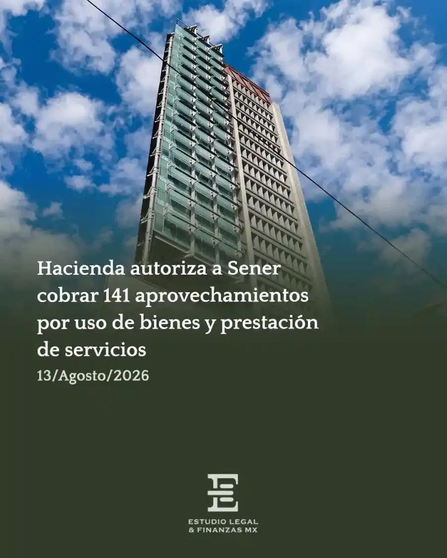 Hacienda autoriza a Sener cobrar 141 aprovechamientos por uso de bienes y prestación de servicios