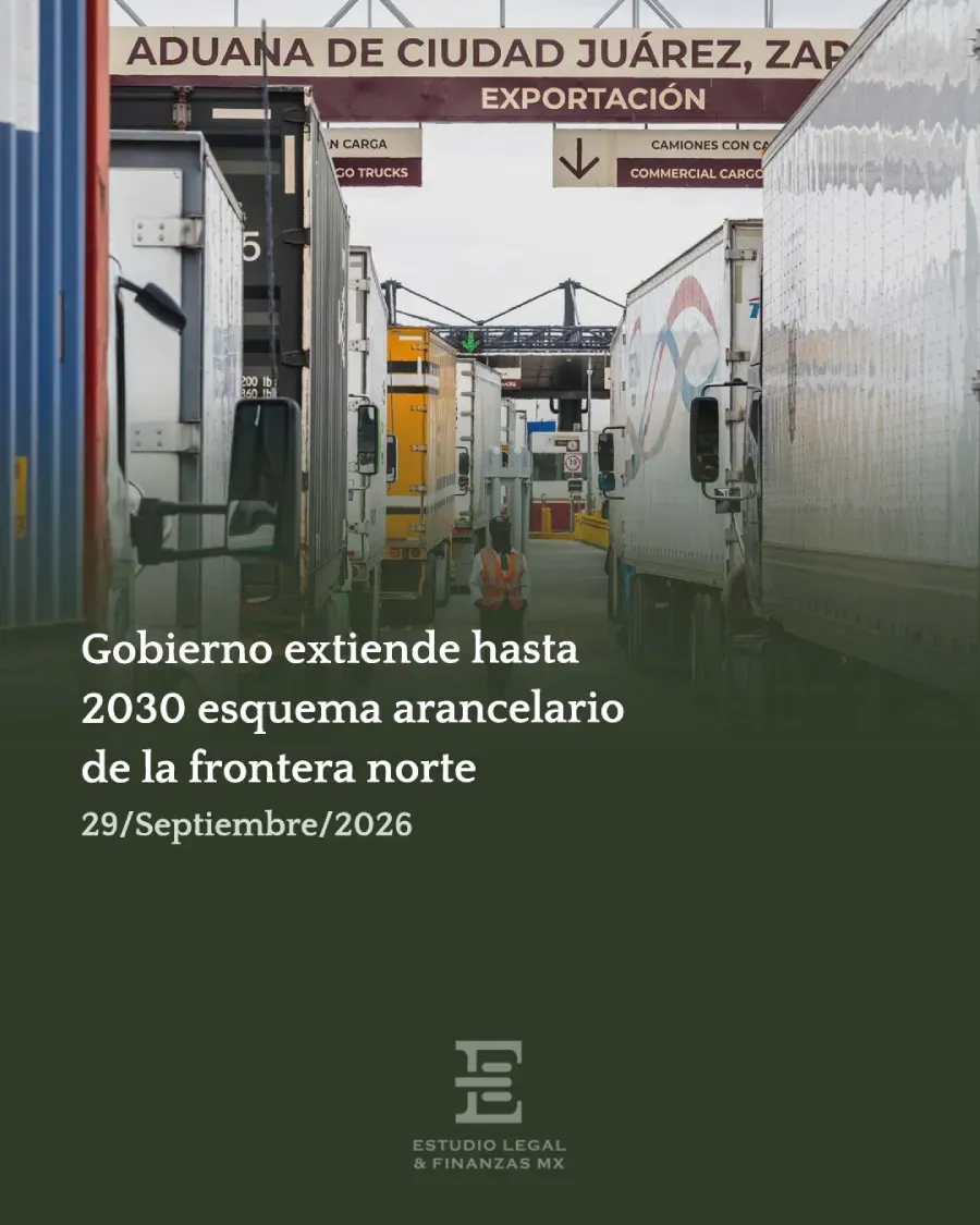 Gobierno extiende hasta 2030 esquema arancelario de la frontera norte. Empresas con registro vigente no tendrán que renovarlo