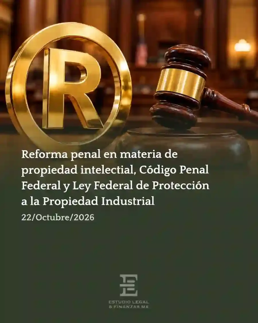 Reforma penal en materia de propiedad intelectual. Código Penal Federal y Ley Federal de Protección a la Propiedad Industrial: alcance, temporalidad e impacto